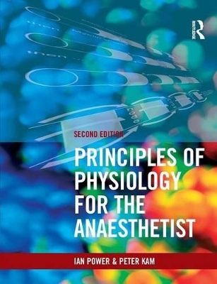 Principles of Physiology for the Anaesthetist, Second edition - Peter Kam, Ian Power