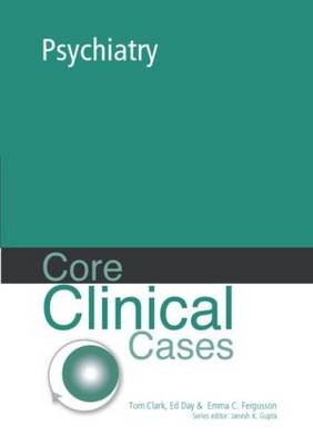 Core Clinical Cases in Psychiatry - Emma C Fergusson, Tom Clark, Ed Day