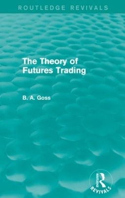 The Theory of Futures Trading (Routledge Revivals) - Barry Goss