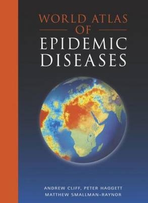 World Atlas of Epidemic Diseases - Smallman-Raynor Matthew, Haggett Peter, Cliff Andrew