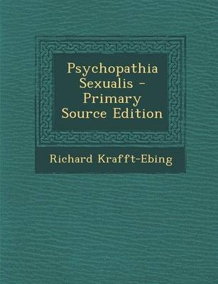 Psychopathia Sexualis - Primary Source Edition - Richard Krafft-Ebing