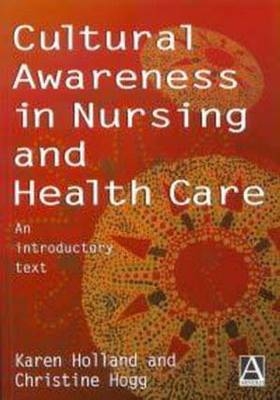 Cultural Awareness in Nursing and Healthcare - Christine Hogg, Karen Holland