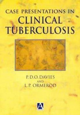 Case Presentations in Clinical Tuberculosis - Peter Davies, L. Ormerod