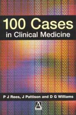 100 Cases in Clinical Medicine - James Pattison, P Rees, Gwyn Williams