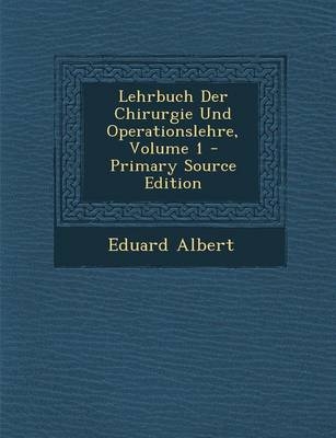 Lehrbuch Der Chirurgie Und Operationslehre, Volume 1 - Primary Source Edition - Eduard Albert