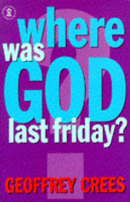 Where Was God Last Friday? - Geoffrey Crees