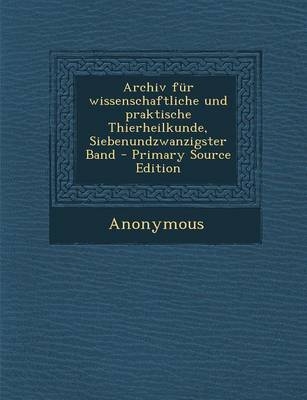 Archiv Fur Wissenschaftliche Und Praktische Thierheilkunde, Siebenundzwanzigster Band - Primary Source Edition -  Anonymous