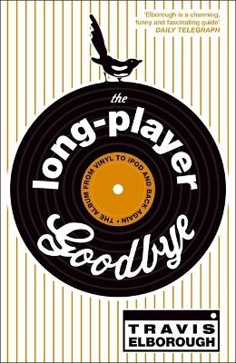 The Long-Player Goodbye - Travis Elborough