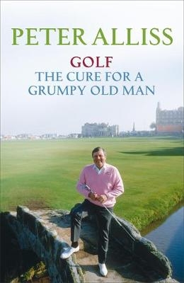 Golf - The Cure for a Grumpy Old Man - Peter Alliss