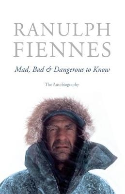 Mad, Bad and Dangerous to Know - Ranulph Fiennes