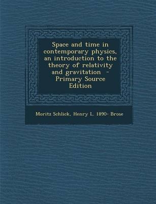 Space and Time in Contemporary Physics, an Introduction to the Theory of Relativity and Gravitation - Primary Source Edition - Moritz Schlick, Henry L 1890- Brose