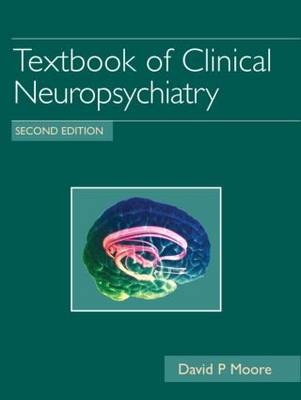 Textbook of Clinical Neuropsychiatry, Second Edition - David P. Moore