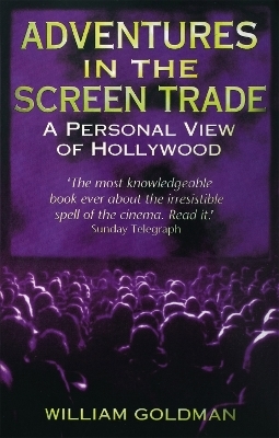 Adventures In The Screen Trade - William Goldman