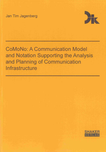 CoMoNo: A Communication Model and Notation Supporting the Analysis and Planning of Communication Infrastructure - Jan Tim Jagenberg