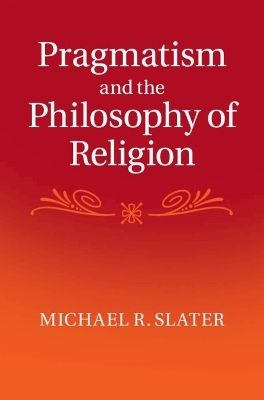 Pragmatism and the Philosophy of Religion - Michael R. Slater