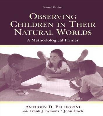 Observing Children in Their Natural Worlds - Anthony D. Pellegrini, Frank Symons, John Hoch