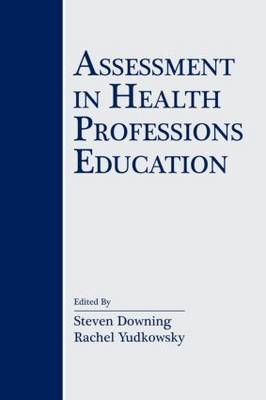 Assessment in Health Professions Education - Steven M. Downing, Rachel Yudkowsky