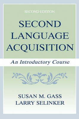 Second Language Acquisition - Susan M. Gass, Jennifer Behney, Luke Plonsky, Larry Selinker