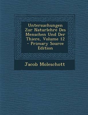 Untersuchungen Zur Naturlehre Des Menschen Und Der Thiere, Volume 12 - Primary Source Edition - Jacob Moleschott