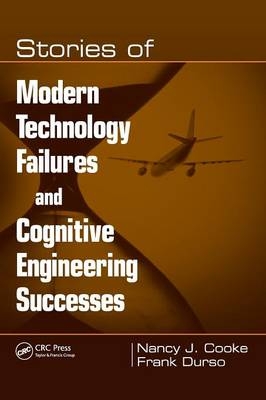 Stories of Modern Technology Failures and Cognitive Engineering Successes - Nancy J. Cooke, Frank Durso