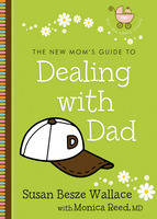 The New Mom's Guide to Dealing with Dad - Susan Besze Wallace, Monica Reed