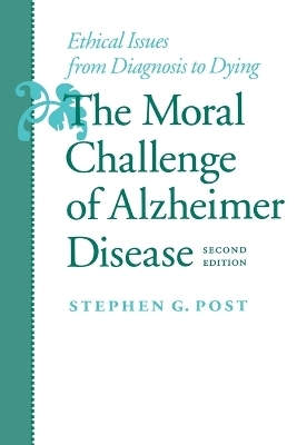 The Moral Challenge of Alzheimer Disease - Stephen G. Post