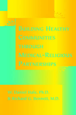 Building Healthy Communities Through Medical-religious Partnerships - W.Daniel Hale, Richard G. Bennett