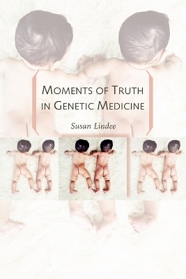 Moments of Truth in Genetic Medicine - M. Susan Lindee