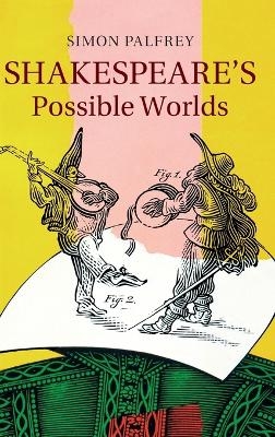 Shakespeare's Possible Worlds - Simon Palfrey