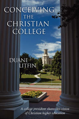 Conceiving the Christian College - Duane Litfin