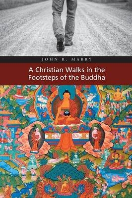 A Christian Walks in the Footsteps of the Buddha - REV John R Mabry