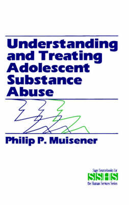 Understanding and Treating Adolescent Substance Abuse - Philip  P. Muisener