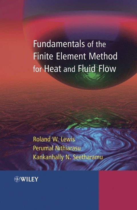 Fundamentals of the Finite Element Method for Heat and Fluid Flow -  Roland W. Lewis,  Perumal Nithiarasu,  Kankanhalli N. Seetharamu