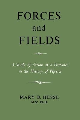 Forces and Fields - M Sc Ph D Mary B Hesse