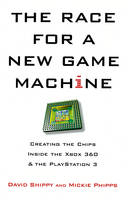 The Race For A New Game Machine - David Shippy, Mickie Phipps