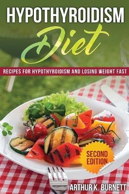 Hypothyroidism Diet [Second Edition] - Arthur K Burnett