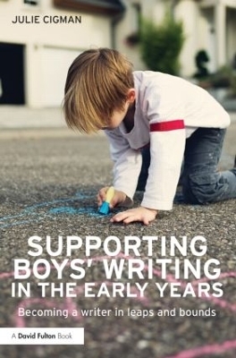 Supporting Boys' Writing in the Early Years - Julie Cigman