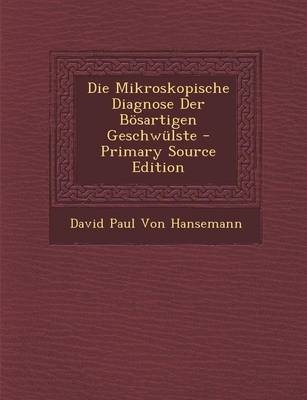 Die Mikroskopische Diagnose Der Bosartigen Geschwulste - Primary Source Edition - David Paul Von Hansemann