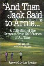 And Then Jack Said to Arnie: A Collection of the Greatest True Golf Stories of All Time - Don Wade