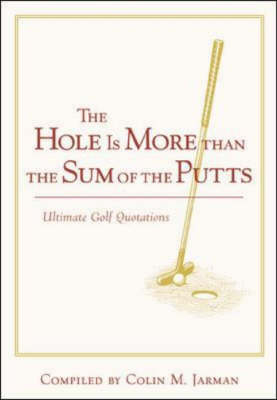 The Hole Is More Than the Sum of the Putts - Colin Jarman