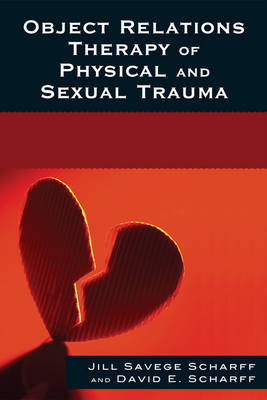 Object Relations Therapy of Physical and Sexual Trauma - Jill Savege Scharff, David E. Scharff