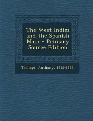 The West Indies and the Spanish Main - Primary Source Edition - Anthony Trollope