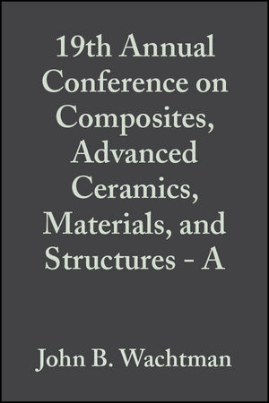 19th Annual Conference on Composites, Advanced Ceramics, Materials, and Structures - A, Volume 16, Issue 4 - 