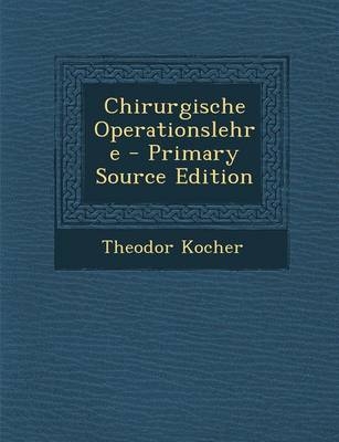 Chirurgische Operationslehre - Primary Source Edition - Theodor Kocher