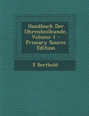 Handbuch Der Ohrenheilkunde, Volume 1 - Primary Source Edition - E Berthold