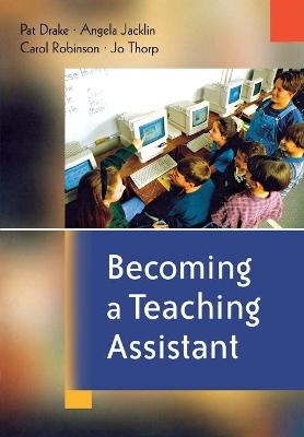 Becoming a Teaching Assistant - Pat Drake, Angela Jacklin, Carol Robinson, Jo Thorp