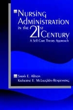 Nursing Administration in the 21st Century - Sarah E. Allison, Katherine E. McLaughlin-Renpenning