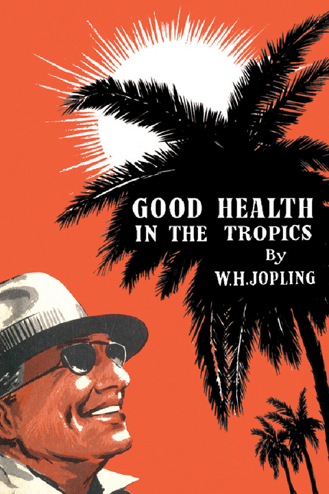 Good Health in the Tropics -  W. H. Jopling