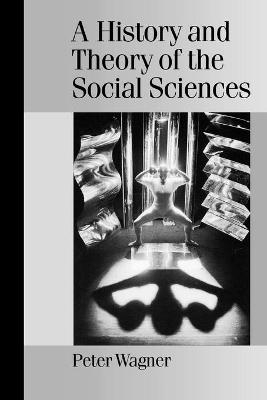 A History and Theory of the Social Sciences - Peter Wagner