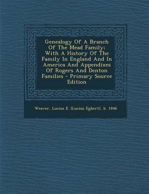 Genealogy of a Branch of the Mead Family; With a History of the Family in England and in America and Appendixes of Rogers and Denton Families - 